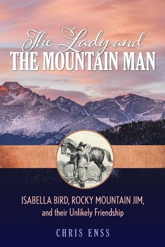 Бумажная книга «The Lady and the Mountain Man: Isabella Bird, Rocky Mountain Jim, and their Unlikely Friendship», автор Крис Энсс - фото №1