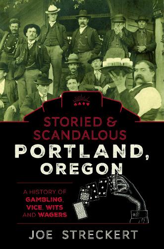 Бумажная книга «Storied & Scandalous Portland, Oregon: A History of Gambling, Vice, Wits, and Wagers», автор Джо Стреккерт - фото №1