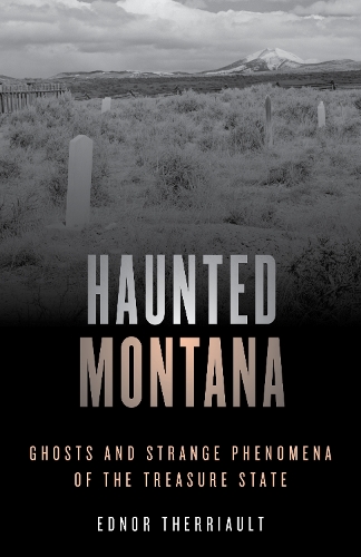 Паперова книга «Haunted Montana: Ghosts and Strange Phenomena of the Treasure State», автор Еднор Терріо - фото №1