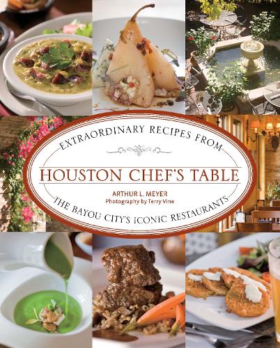 Бумажная книга «Houston Chef's Table: Extraordinary Recipes From The Bayou City’s Iconic Restaurants», автор Артур Мейер - фото №1