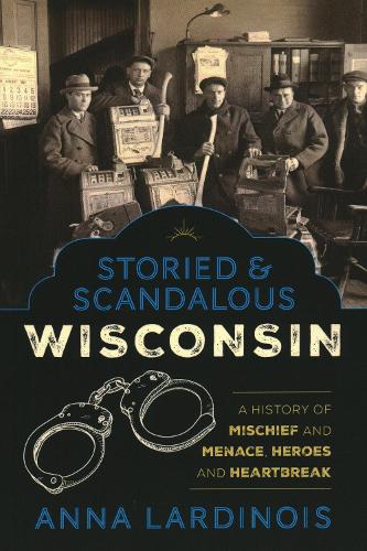 Бумажная книга «Storied & Scandalous Wisconsin: A History of Mischief and Menace, Heroes and Heartbreak», автор Анна Лардинуа - фото №1