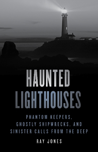 Паперова книга «Haunted Lighthouses: Phantom Keepers, Ghostly Shipwrecks, and Sinister Calls from the Deep», автор Рей Джонс - фото №1