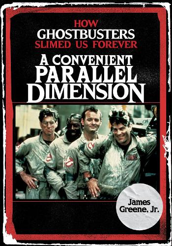 Бумажная книга «A Convenient Parallel Dimension: How Ghostbusters Slimed Us Forever», автор Джеймс Грин-младший - фото №1