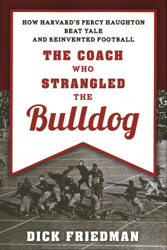 Паперова книга «The Coach Who Strangled the Bulldog: How Harvard's Percy Haughton Beat Yale and Reinvented Football», автор Дік Фрідман - фото №1
