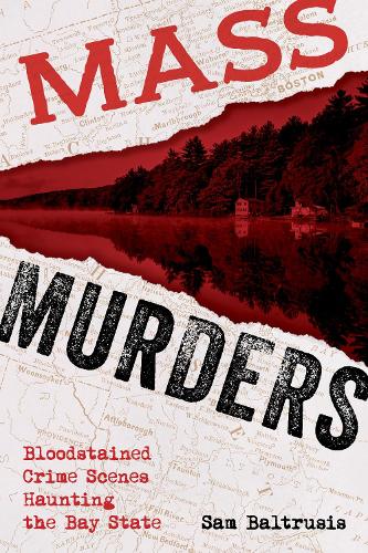 Бумажная книга «Mass Murders: Bloodstained Crime Scenes Haunting the Bay State», автор Сэм Балтрусис - фото №1