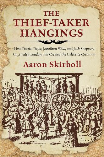 Бумажная книга «The Thief-Taker Hangings: How Daniel Defoe, Jonathan Wild, and Jack Sheppard Captivated London and Created the Celebrity Criminal», автор Аарон Скирболл - фото №1