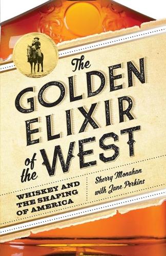 Бумажная книга «The Golden Elixir of the West: Whiskey and the Shaping of America», авторов Джейн Перкинс, Шерри Монахан - фото №1