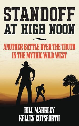Бумажная книга «Standoff at High Noon: Another Battle over the Truth in the Mythic Wild West», авторов Билл Маркли, Келлен Катсфорт - фото №1