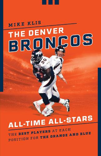 Бумажная книга «The Denver Broncos All-Time All-Stars: The Best Players at Each Position for the Orange and Blue», автор Майк Клис - фото №1