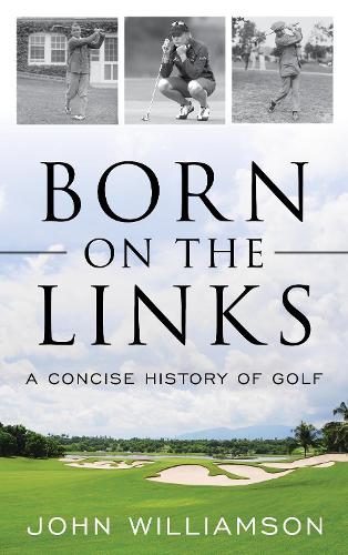 Бумажная книга «Born on the Links: A Concise History of Golf», автор Джон Уильямсон - фото №1