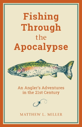 Бумажная книга «Fishing Through the Apocalypse: An Angler's Adventures in the 21st Century», автор Мэтью Л. Миллер - фото №1