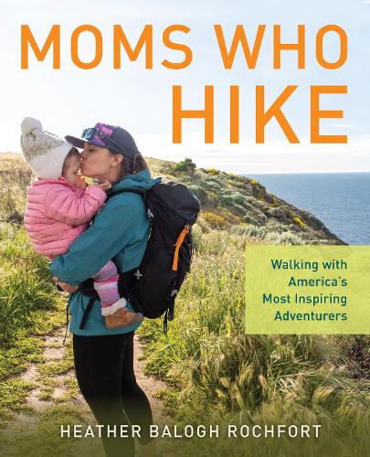 Паперова книга «Moms Who Hike: Walking with America’s Most Inspiring Adventurers», автор Хізер Балог Рошфорт - фото №1