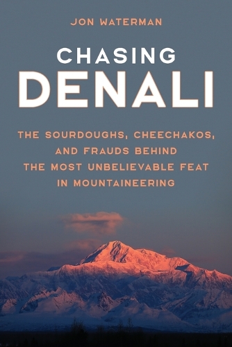 Бумажная книга «Chasing Denali: The Sourdoughs, Cheechakos, and Frauds behind the Most Unbelievable Feat in Mountaineering», автор Джонатан Уотерман - фото №1