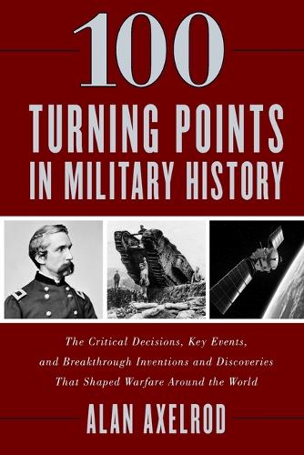 Бумажная книга «100 Turning Points in Military History: The Critical Decisions, Key Events, and Breakthrough Inventions and Discoveries That Shaped Warfare Around the World», автор Алан Аксельрод - фото №1