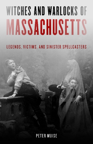 Бумажная книга «Witches and Warlocks of Massachusetts: Legends, Victims, and Sinister Spellcasters», автор Питер Мьюз - фото №1