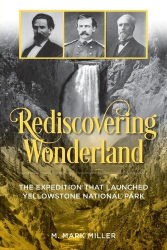Бумажная книга «Rediscovering Wonderland: The Expedition That Launched Yellowstone National Park», автор М. Марк Миллер - фото №1