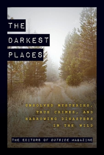 Бумажная книга «The Darkest Places: Unsolved Mysteries, True Crimes, and Harrowing Disasters in the Wild», автор Редакция журнала Outside - фото №1