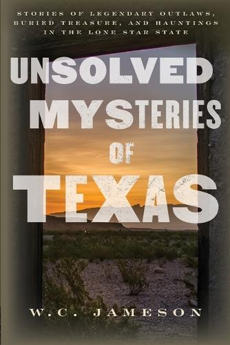 Бумажная книга «Unsolved Mysteries of Texas: Stories of Legendary Outlaws, Buried Treasure, and Hauntings in the Lone Star State», автор У.К. Джеймсон - фото №1