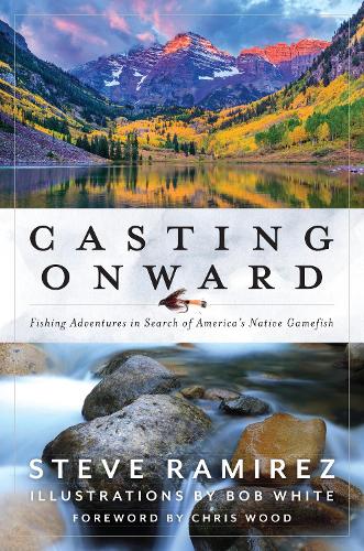 Бумажная книга «Casting Onward: Fishing Adventures in Search of America's Native Gamefish», автор Стив Рамирес - фото №1