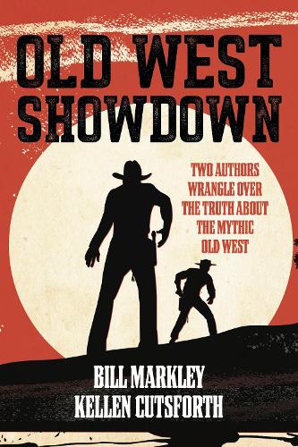 Бумажная книга «Old West Showdown: Two Authors Wrangle over the Truth about the Mythic Old West», авторов Билл Маркли, Келлен Катсфорт - фото №1