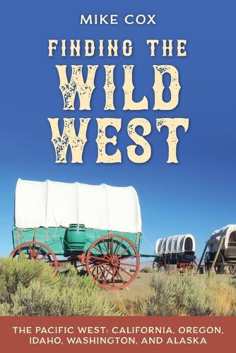 Бумажная книга «Finding the Wild West: The Pacific West: California, Oregon, Idaho, Washington, and Alaska», автор Майк Кокс - фото №1