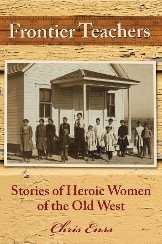Бумажная книга «Frontier Teachers: Stories of Heroic Women of the Old West», автор Крис Энсс - фото №1