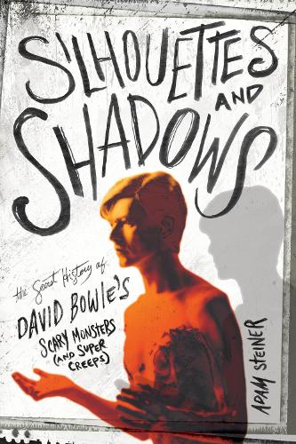 Бумажная книга «Silhouettes and Shadows: The Secret History of David Bowie’s Scary Monsters (and Super Creeps)», автор Адам Штайнер - фото №1