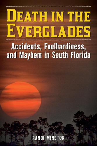 Бумажная книга «Death in the Everglades: Accidents, Foolhardiness, and Mayhem in South Florida», автор Рэнди Минетор - фото №1