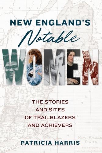 Бумажная книга «New England's Notable Women: The Stories and Sites of Trailblazers and Achievers», автор Патриция Харрис - фото №1