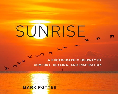 Паперова книга «Sunrise: A Photographic Journey of Comfort, Healing, and Inspiration», автор Марк Поттер - фото №1
