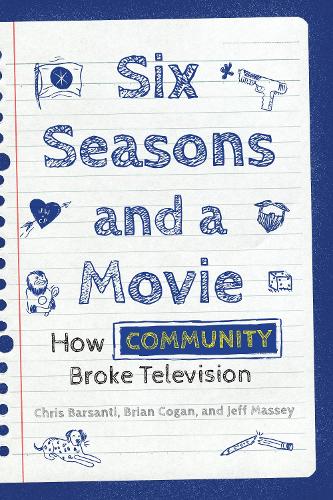 Паперова книга «Six Seasons and a Movie: How Community Broke Television», авторів Брайан Коган, Кріс Барсанті, Джефф Мессі - фото №1