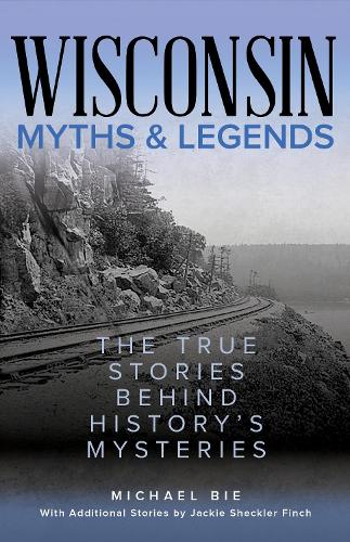 Паперова книга «Wisconsin Myths & Legends: The True Stories Behind History's Mysteries», автор Майкл Бі - фото №1