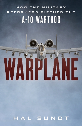 Паперова книга «Warplane: How the Military Reformers Birthed the A-10 Warthog», автор Хел Сундт - фото №1