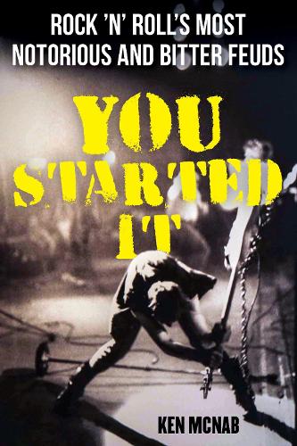Бумажная книга «You Started It: Rock 'n' Roll's Most Notorious and Bitter Feuds», автор Кен Макнаб - фото №1