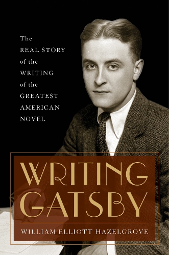 Бумажная книга «Writing Gatsby: The Real Story of the Writing of the Greatest American Novel», автор Уильям Эллиот Хейзелгроув - фото №1