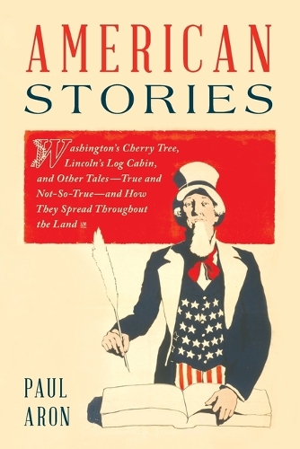 Бумажная книга «American Stories: Washington’s Cherry Tree, Lincoln’s Log Cabin, and Other Tales—True and Not-So-True—and How They Spread Throughout the Land», автор Пол Арон - фото №1
