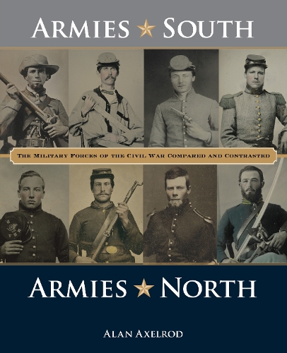 Бумажная книга «Armies South, Armies North: The Military Forces of the Civil War Compared and Contrasted», автор Алан Аксельрод - фото №1