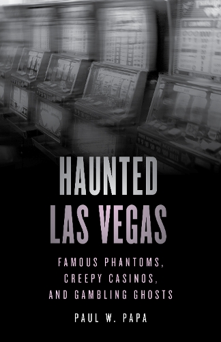 Бумажная книга «Haunted Las Vegas: Famous Phantoms, Creepy Casinos, and Gambling Ghosts», автор Пол В. Папа - фото №1