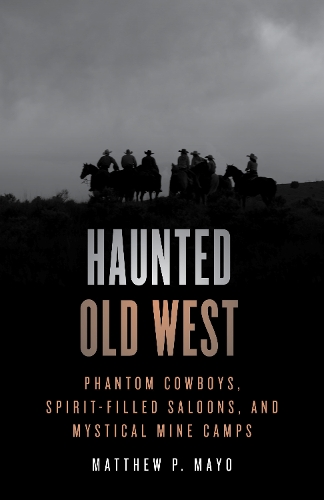 Бумажная книга «Haunted Old West: Phantom Cowboys, Spirit-Filled Saloons, and Mystical Mine Camps», автор Мэтью П. Майо - фото №1
