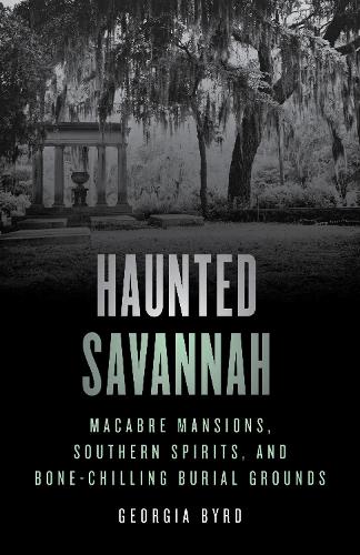 Паперова книга «Haunted Savannah: Macabre Mansions, Southern Spirits, and Bone-Chilling Burial Grounds», автор Джорджія Берд - фото №1