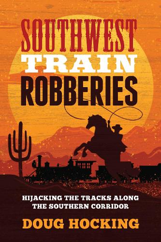 Бумажная книга «Southwest Train Robberies: Hijacking the Tracks along the Southern Corridor», автор Даг Хокинг - фото №1