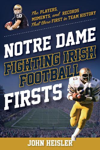 Бумажная книга «Notre Dame Fighting Irish Football Firsts: The Players, Moments, and Records That Were First in Team History», автор Джон Хейслер - фото №1