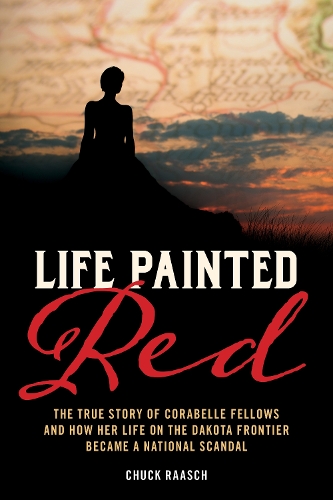 Паперова книга «Life Painted Red: The True Story of Corabelle Fellows and How Her Life on the Dakota Frontier Became a National Scandal», автор Чак Рааш - фото №1