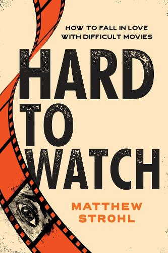 Бумажная книга «Hard to Watch: How to Fall in Love with Difficult Movies», автор Мэтью Строл - фото №1