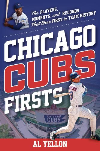 Бумажная книга «Chicago Cubs Firsts: The Players, Moments, and Records That Were First in Team History», автор Эл Йеллон - фото №1