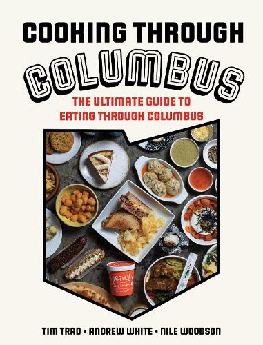Бумажная книга «Cooking through Columbus: The Ultimate Guide to Eating through Columbus», авторов Эндрю Уайт, Нил Вудсон, Тим Трэд - фото №1