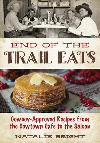 Бумажная книга «End of the Trail Eats: Cowboy-Approved Recipes from the Cowtown Cafe to the Saloon», автор Натали Брайт - фото №1