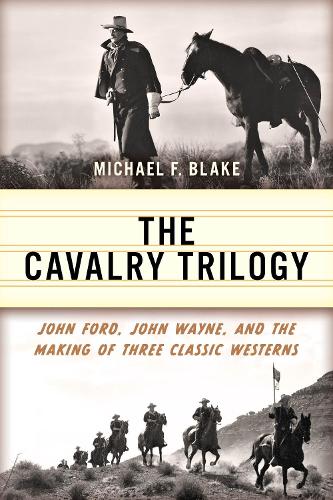 Бумажная книга «The Cavalry Trilogy: John Ford, John Wayne, and the Making of Three Classic Westerns», автор Майкл Ф. Блейк - фото №1