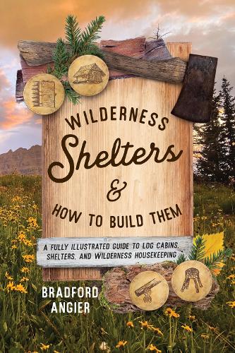 Бумажная книга «Wilderness Shelters and How to Build Them: A Fully Illustrated Guide to Log Cabins, Shelters, and Wilderness Housekeeping», автор Брэдфорд Энджер - фото №1