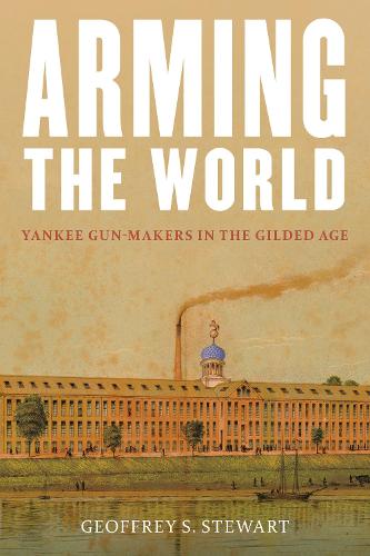 Паперова книга «Arming the World: American Gun-Makers in the Gilded Age», автор Джеффрі С. Стюарт - фото №1